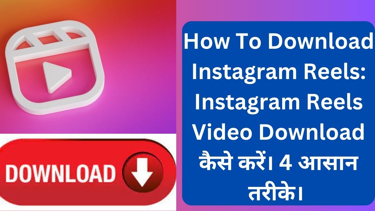 How To Download Instagram Reels: Instagram Reels Video Download कैसे करें। 4 आसान तरीके।