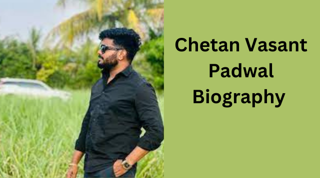 Chetan Vasant Padwal Age, Height, Family, Net Worth, Biography and More