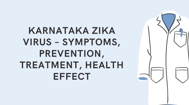 Karnataka Zika Virus – Symptoms, Prevention, Treatment, Health Effect