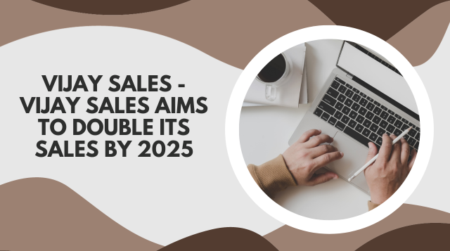 Vijay Sales - Vijay Sales AIMS To Double Its Sales by 2025