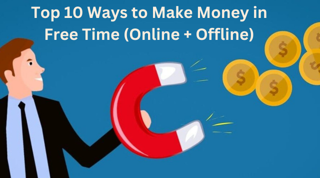 Top 10 Ways to Make Money in Free Time (Online + Offline)