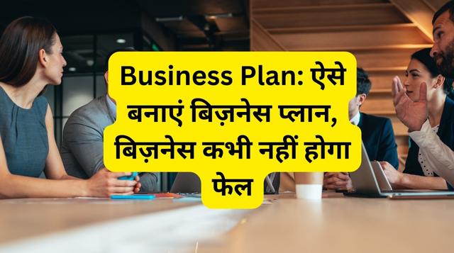 Business Plan: ऐसे बनाएं बिज़नेस प्लान, बिज़नेस कभी नहीं होगा फेल